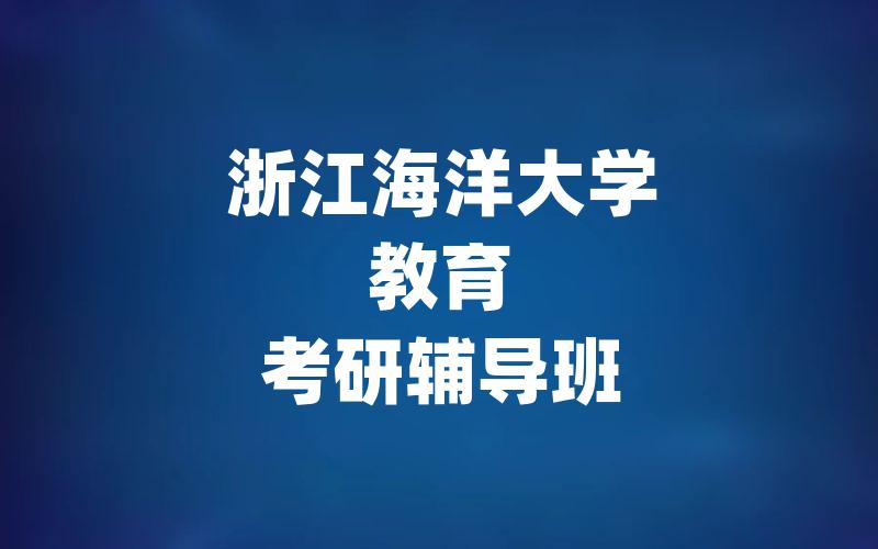 浙江海洋大学教育考研辅导班