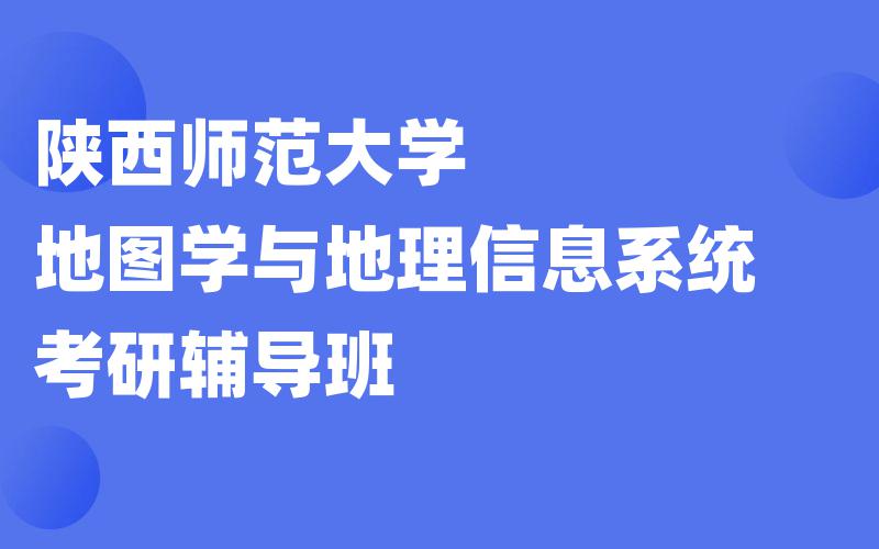 陕西师范大学地图学与地理信息系统考研辅导班