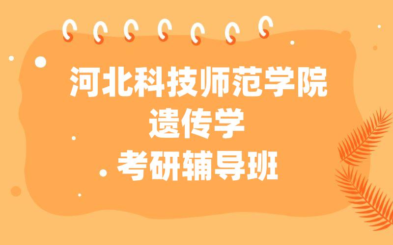 河北科技师范学院遗传学考研辅导班