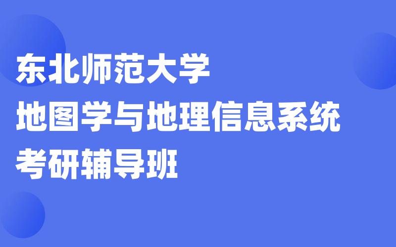 东北师范大学地图学与地理信息系统考研辅导班