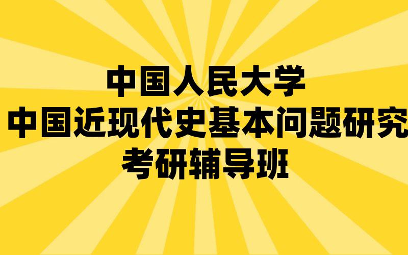 中国人民大学中国近现代史基本问题研究考研辅导班