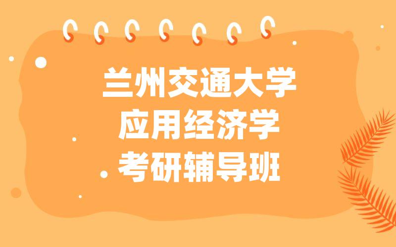 兰州交通大学应用经济学考研辅导班