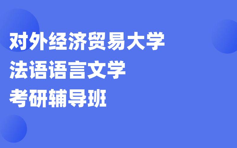 对外经济贸易大学法语语言文学考研辅导班