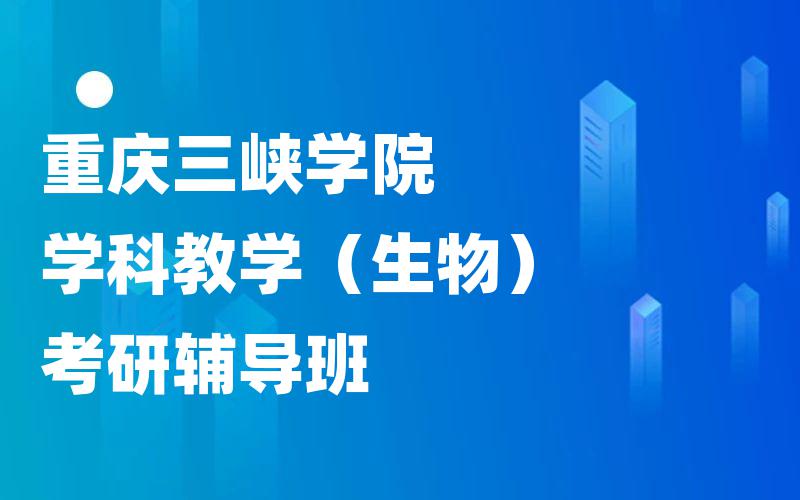 重庆三峡学院学科教学（生物）考研辅导班