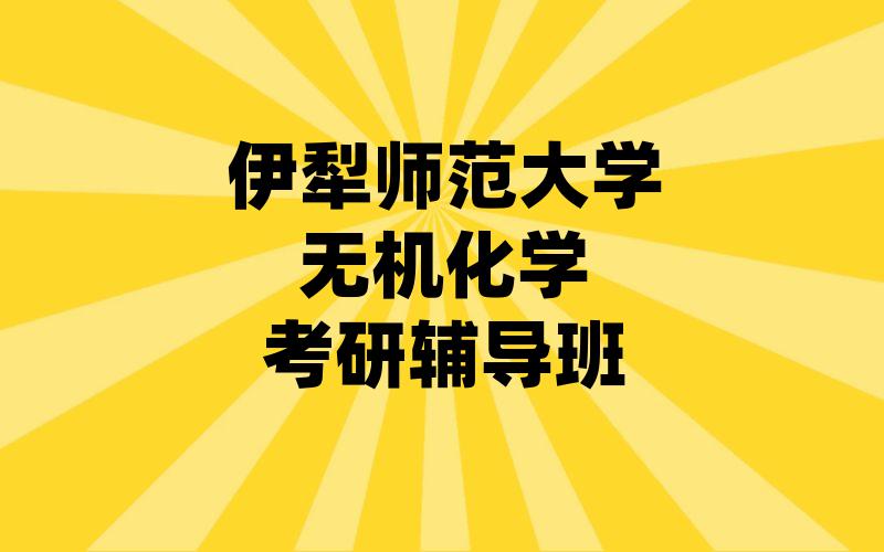 伊犁师范大学无机化学考研辅导班