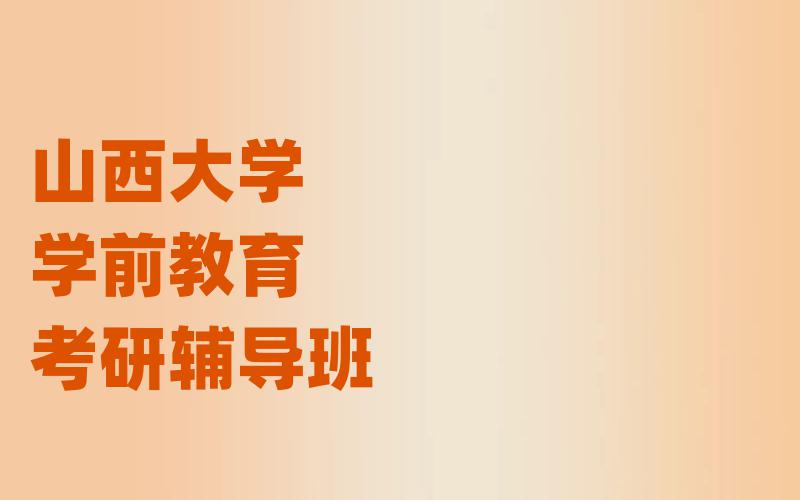 山西大学学前教育考研辅导班