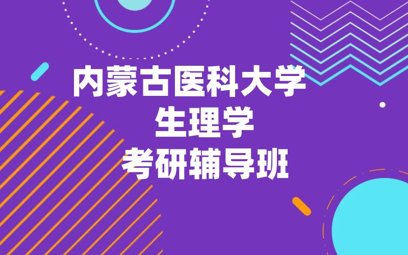 内蒙古医科大学 生理学考研辅导班