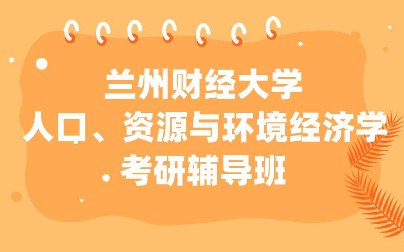 兰州财经大学人口、资源与环境经济学考研辅导班