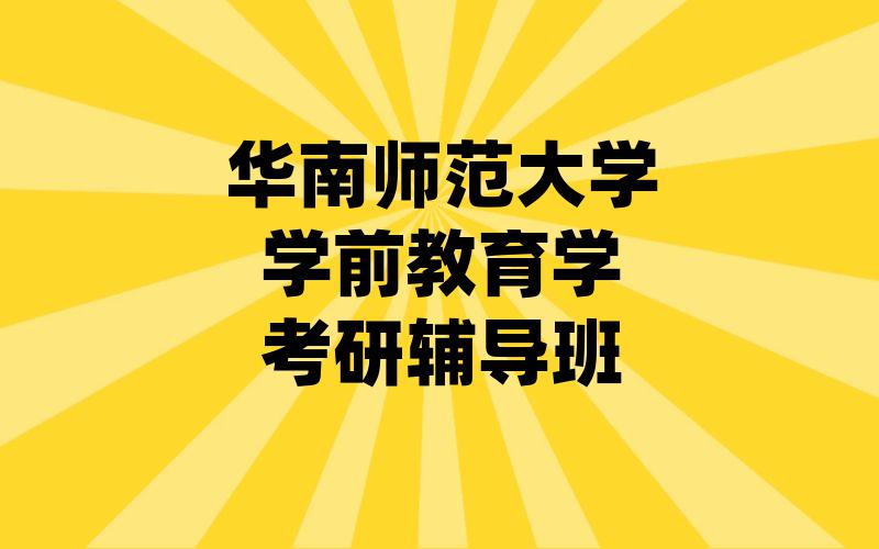 华南师范大学学前教育学考研辅导班