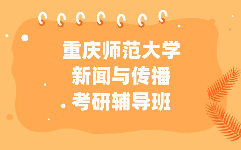 重庆师范大学新闻与传播考研辅导班