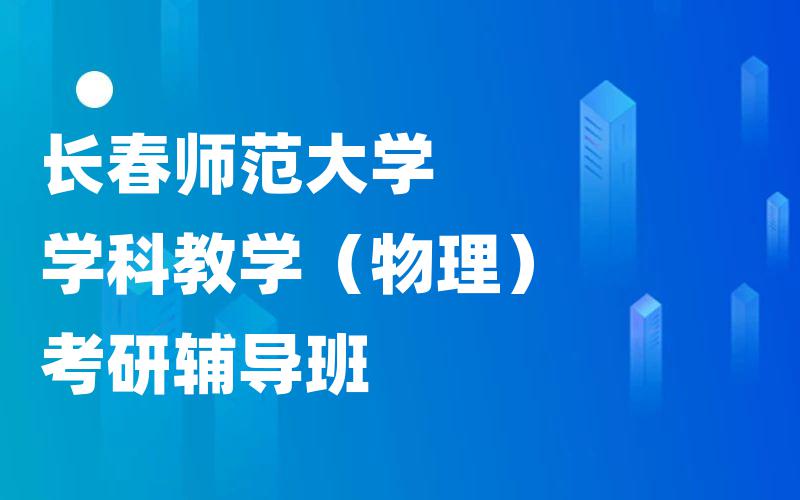 长春师范大学学科教学（物理）考研辅导班