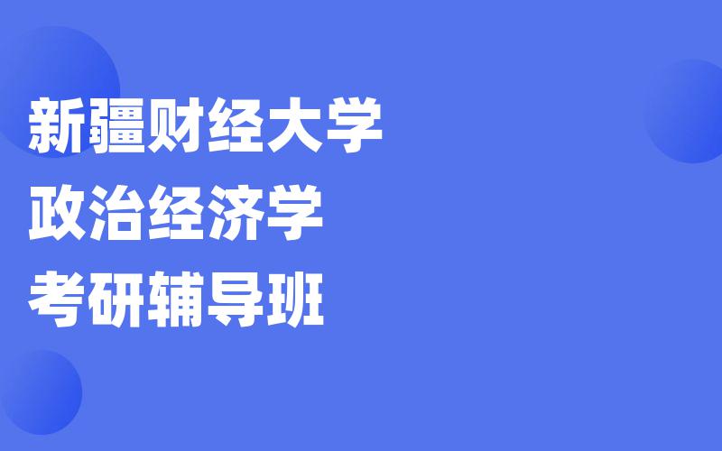 新疆财经大学政治经济学考研辅导班