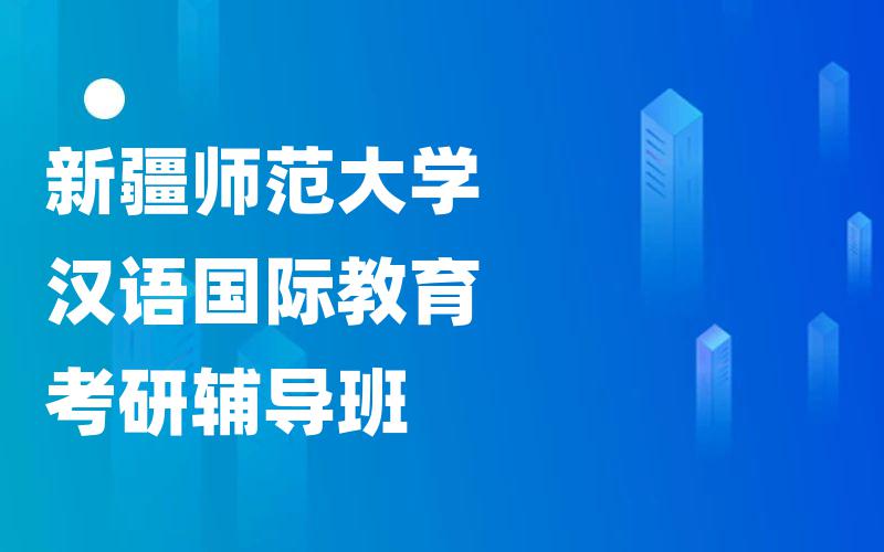 新疆师范大学汉语国际教育考研辅导班