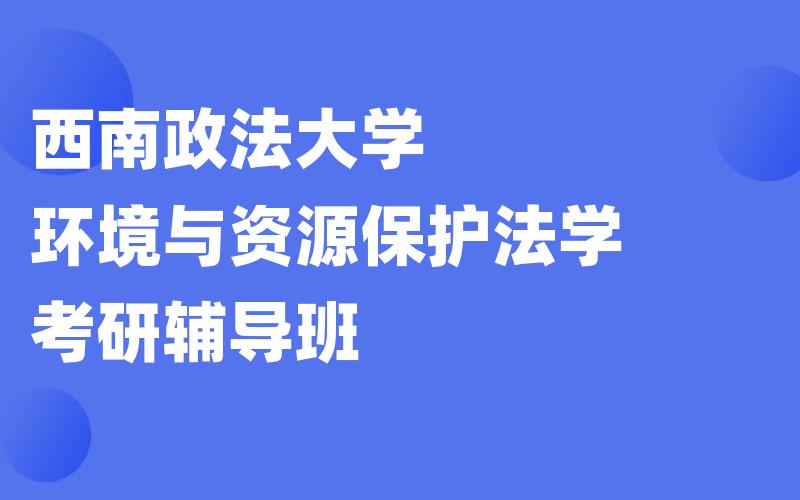 西南政法大学环境与资源保护法学考研辅导班