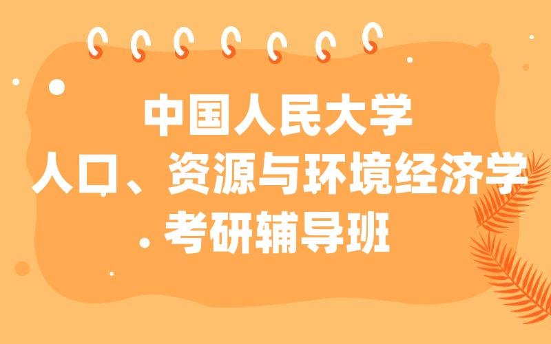 中国人民大学人口、资源与环境经济学考研辅导班