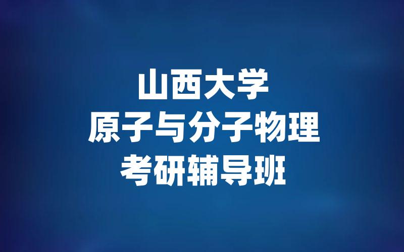 山西大学原子与分子物理考研辅导班