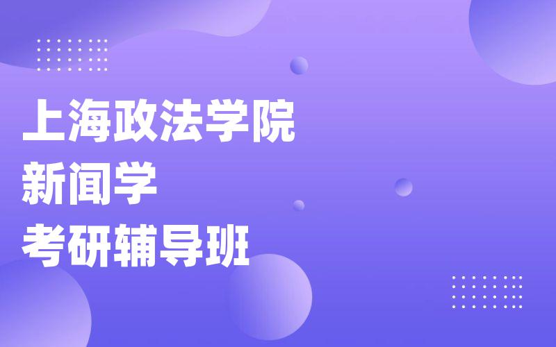 上海政法学院新闻学考研辅导班