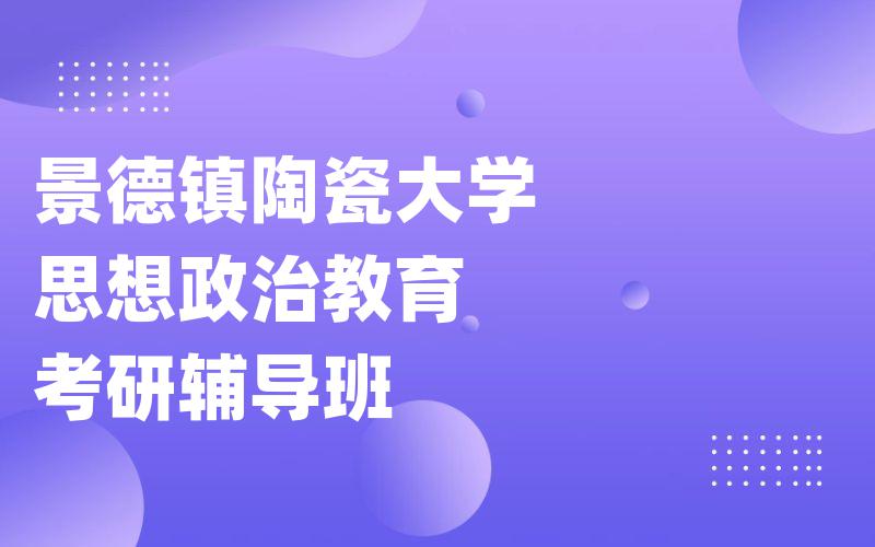 景德镇陶瓷大学思想政治教育考研辅导班