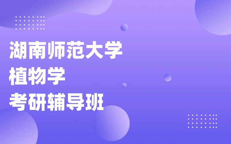 湖南师范大学植物学考研辅导班