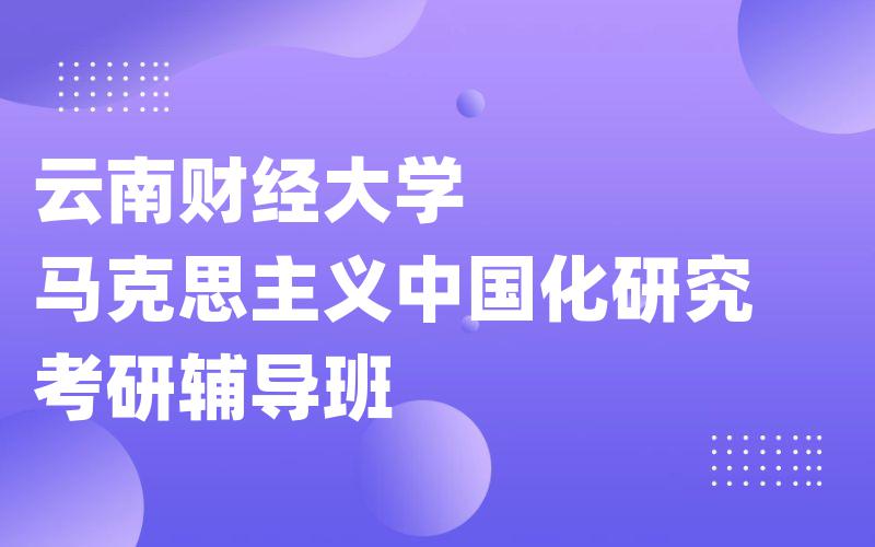 云南财经大学马克思主义中国化研究考研辅导班