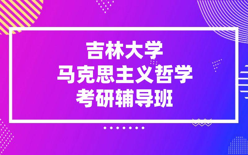 吉林大学马克思主义哲学考研辅导班