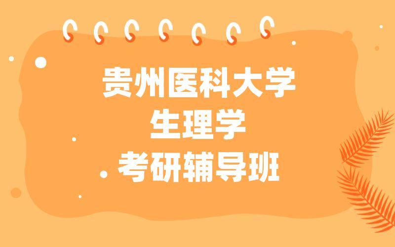 贵州医科大学生理学考研辅导班