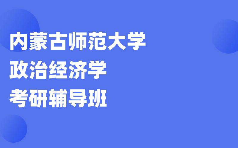 内蒙古师范大学政治经济学考研辅导班