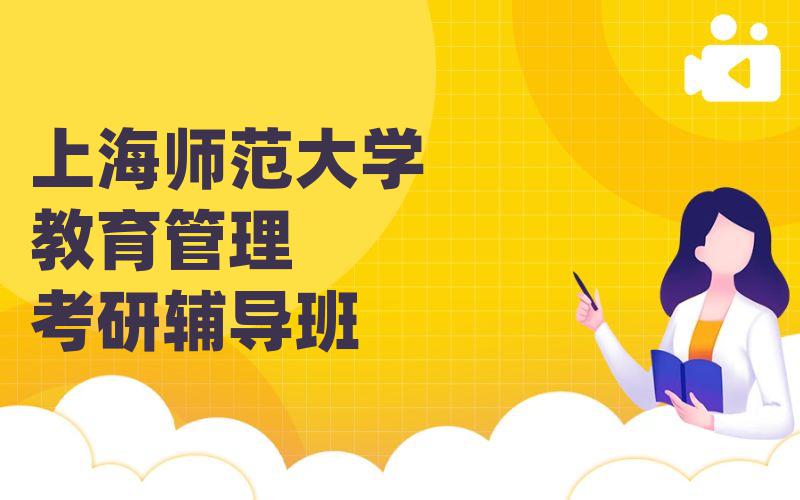 上海师范大学考研辅导班_上海师大教育管理考研辅导选哪个?