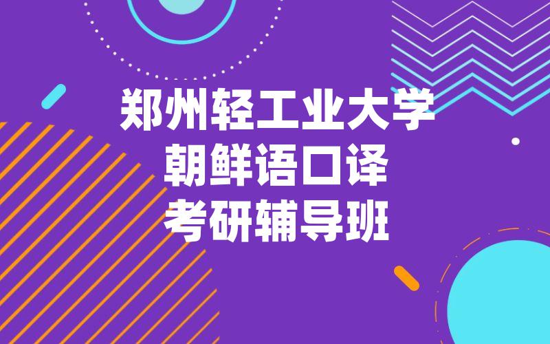 郑州轻工业大学朝鲜语口译考研辅导班