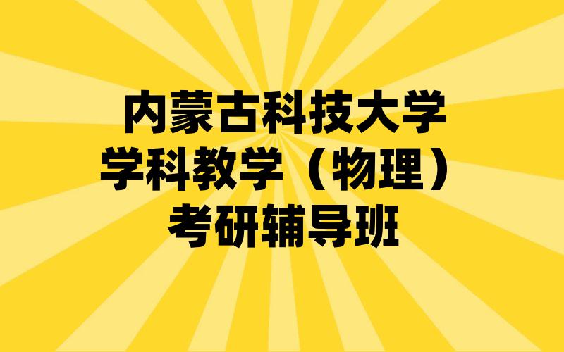 内蒙古科技大学学科教学（物理）考研辅导班