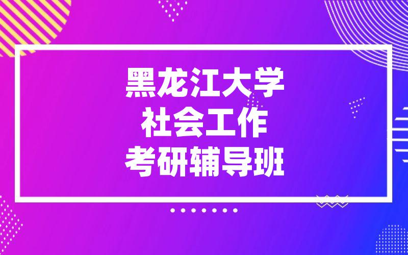 黑龙江大学社会工作考研辅导班