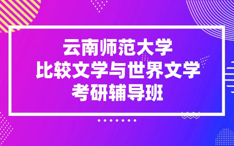 云南师范大学比较文学与世界文学考研辅导班