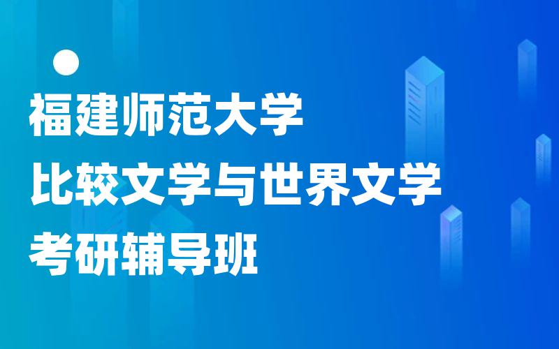 福建师范大学比较文学与世界文学考研辅导班