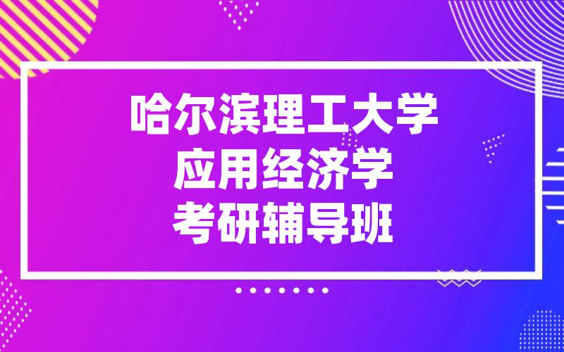 哈尔滨理工大学应用经济学考研辅导班