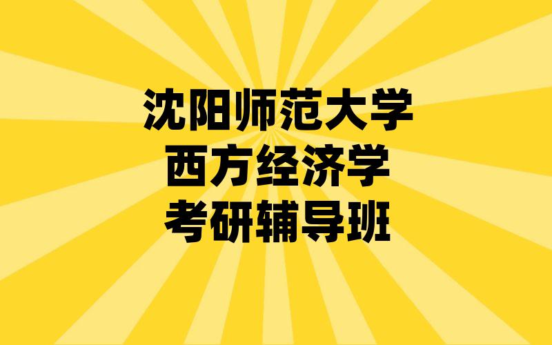 沈阳师范大学西方经济学考研辅导班