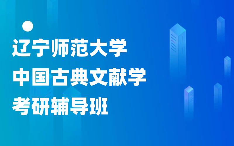 辽宁师范大学中国古典文献学考研辅导班