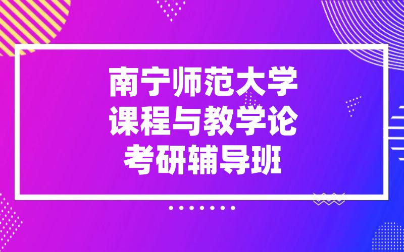 南宁师范大学课程与教学论考研辅导班