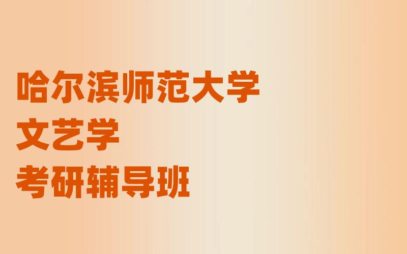 哈尔滨师范大学文艺学考研辅导班