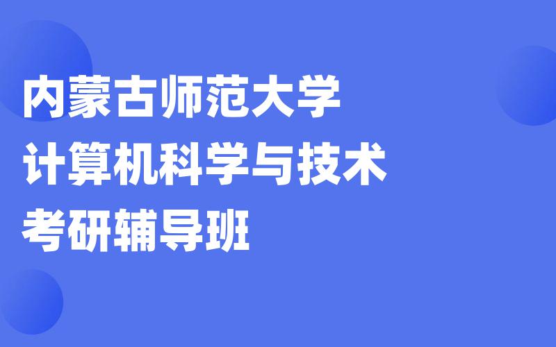 内蒙古师范大学计算机科学与技术考研辅导班