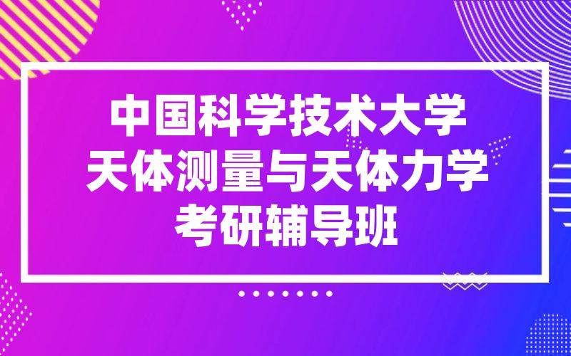 中国科学技术大学天体测量与天体力学考研辅导班