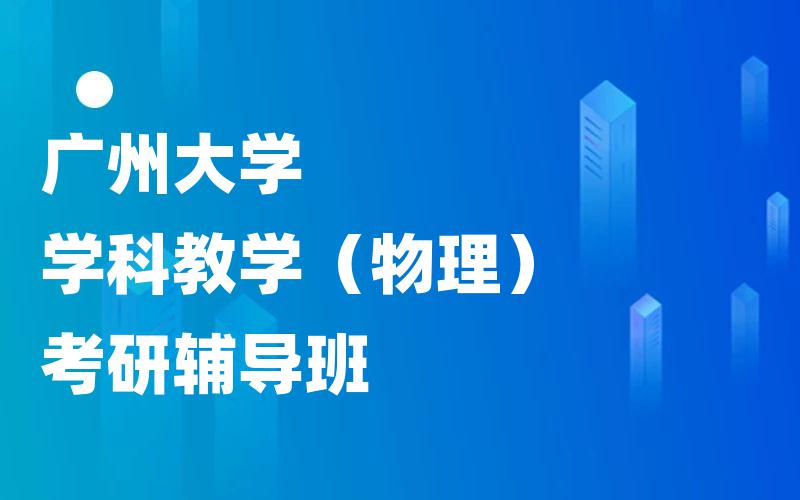 广州大学学科教学（物理）考研辅导班