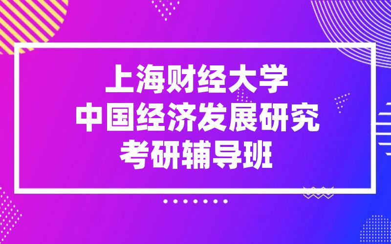 上海财经大学中国经济发展研究考研辅导班