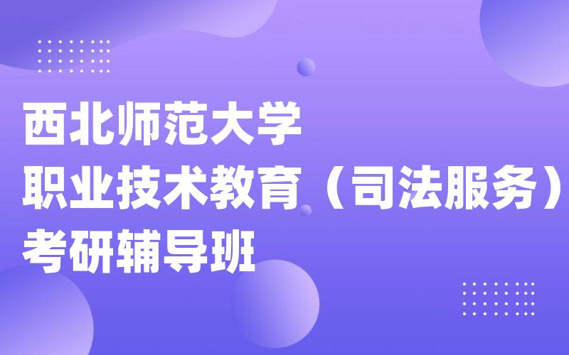 西北师范大学职业技术教育（司法服务）考研辅导班