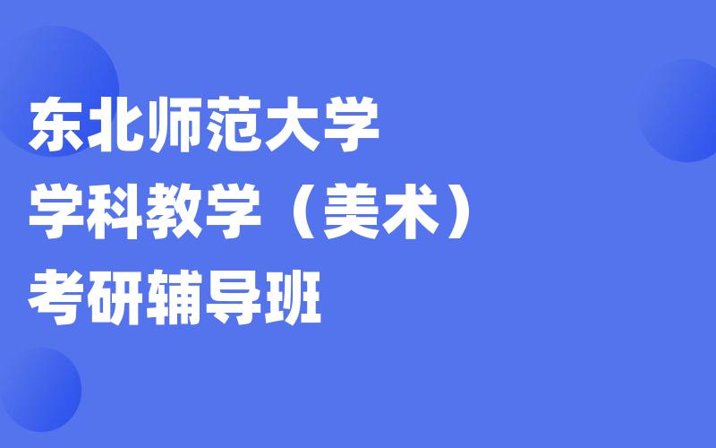 东北师范大学学科教学（美术）考研辅导班