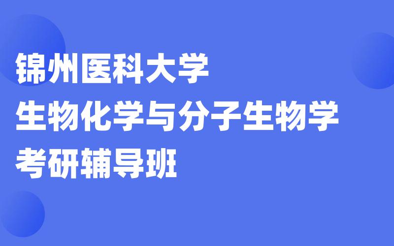 锦州医科大学生物化学与分子生物学考研辅导班