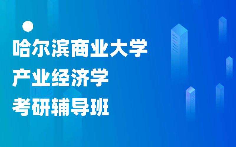 哈尔滨商业大学产业经济学考研辅导班