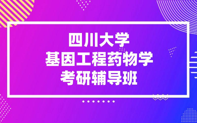 四川大学基因工程药物学考研辅导班