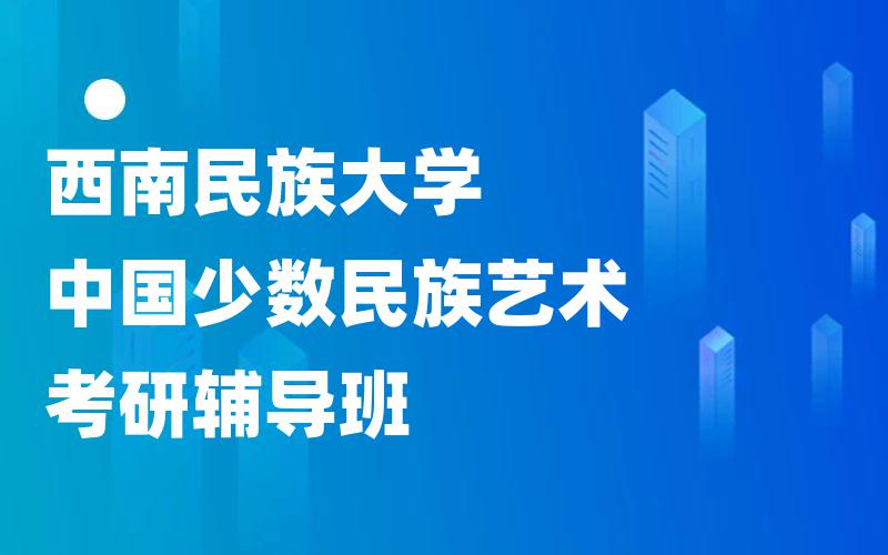 西南民族大学中国少数民族艺术考研辅导班