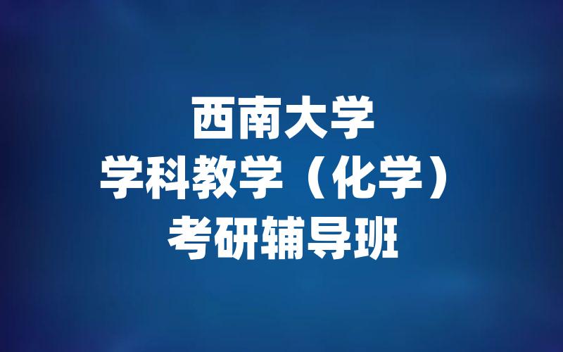 西南大学学科教学（化学）考研辅导班