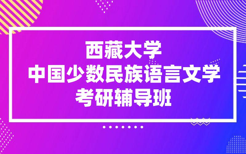 西藏大学中国少数民族语言文学考研辅导班